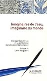 Imaginaires De L'eau, Imaginaire Du Monde : 10 Regards Sur L'eau Et Sa Symbolique Dans Les Soci%C3%A9t%C3%A9s Humaines