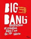 Big Bang: Creation and Destruction in 20th Century Art / Destruction et Creation dans L'art du 20e S