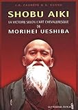 Shobu Aki La Victoire Selon Lart Chevaleresque De Morihei Ueshiba