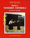 Ma%C3%AEtre Morihei Uyeshiba : Pr%C3%A9sence Et Message