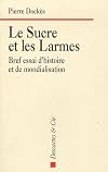Le sucre et les larmes. Bref essai d'histoire et de mondialisation