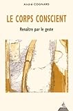 Le Corps Conscient Renaitre Par Le Geste