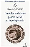 Causeries Initiatiques Pour Le Travail En Loge Dapprentis Tome I Lapprenti