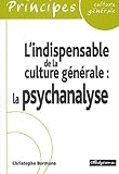 L'indispensable De La Culture G%C3%A9n%C3%A9rale. La Psychanalyse