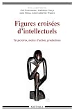 Figures Croises Dintellectuels Trajectoires Modes Daction Productions