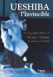 Ueshiba L'invincible : Biographie Illustr%C3%A9e De Morihei Ueshiba, Fondateur De L'a%C3%AFkido