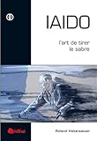 Iaido : L'art De Tirer Le Sabre