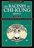 Les Racines Du Chi Kung : Secrets Pour Acqu%C3%A9rir Sant%C3%A9, Long%C3%A9vit%C3%A9 Et Ma%C3%AEtrise Martiale