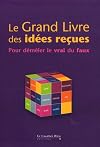 Le Grand livre des id&eacute;es re&ccedil;ues : Pour d&eacute;m&ecirc;ler le vrai du faux