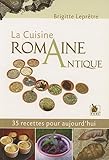 La Cuisine Romaine Antique: 35 Recettes Pour Aujourd'hui.