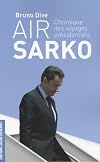 Air Sarko : Chronique des voyages présidentiels