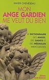 Mon Ange Gardien Me Veut Du Bien : Petit Dictionnaire Des Anges, Des Saints Et Des M%C3%A9dailles Miraculeuses