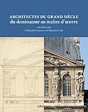 Architectes Du Grand Sicle Du Dessinateur Au Matre Doeuvre