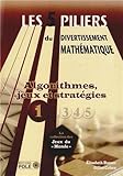 Les Cinq Piliers Du Divertissement Math%C3%A9matique : Tome 1, Algorithmes, Jeux & Strat%C3%A9gies : 28 Probl%C3%A8mes R%C3%A9solus, 79 Probl%C3%A8mes %C3%A0 R%C3%A9soudre