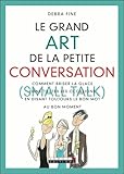 Le Grand Art De La Petite Conversation Small Talk Comment Briser La Glace Dans Toutes Les Occasions En Disant Toujours Le Bon Mot Au Bon Moment
