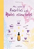 Mon Cahier De Recettes Aux Huiles Essentielles