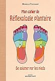 Mon Cahier De R%C3%A9flexologie Plantaire : Se Soigner Par Les Pieds
