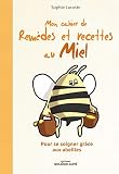 Mon Cahier Des Remdes Et Recettes Au Miel Pour Se Soigner Grce Aux Abeilles