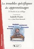 Troubles Sp%C3%A9cifiques Des Apprentissages %C3%A0 L'%C3%A9cole Et Au Coll%C3%A8ge : Dysphasie, Dyslexie, Dysorthographie, Dysgraphie, Dyscalculie