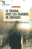 Le Travail Avec Les Usagers De Drogues : Pour Une Approche Humaine Des Soins