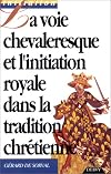 La Voie chevaleresque et l'initiation royale dans la tradition chr&eacute;tienne