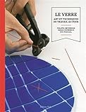 Le Verre : Art Et Techniques Du Travail Au Four