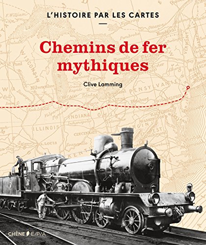 L'histoire par les cartes - Chemins de fer mythiques Clive L
