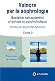 Vaincre Par La Sophrologie : Exploiter Son Potentiel Physique Et Psychologique   Tome 2, Exercices Pratiques