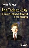 Les Tablettes D'or : A Travers Roland De Jouvenel Et Ses Messages