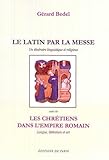 Le Latin Par La Messe Un Itinraire Linguistique Et Religieux Suivi De Les Chrtiens Dans Lempire Romain Langue Littrature Et Art