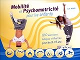 Mobilit Et Psychomotricit Pour Les Enfants 120 Exercices Ludiques Et Illustrs Pour Les 313 Ans