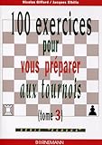 100 Exercices Pour Vous Pr%C3%A9parer Aux Tournois, Tome 3