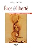 Eros Et Libert%C3%A9 : Cl%C3%A9s Pour Une Mutation Spirituelle