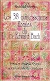 Les 38 Quintessences Florales Du Docteur Edward Bach : Vertus Et Conseils D'emploi Selon Les Traits De Caract%C3%A8res