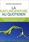 La Naturopathie Au Quotidien : Comment Rester En Bonne Sant%C3%A9 Gr%C3%A2ce %C3%A0 Des Gestes Simples