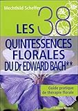 Les 38 Quintessences Florales Du Dr Edward Bach : Guide Pratique De Th%C3%A9rapie Florale