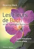 Les Fleurs De Bach Et Les Typologies Humaines : Leurs Indications, Leurs Effets