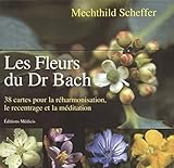 Les Fleurs Du Dr Bach : 38 Cartes Pour La R%C3%A9harmonisation, Le Recentrage Et La M%C3%A9ditation