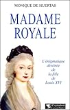 Madame Royal Lnigmatique Destine De La Fille De Louis Xvi