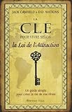 La Cl Pour Vivre Selon La Loi De Lattraction Un Guide Simple Pour Crer La Vie De Vos Rves