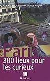 Paris 300 Lieux Pour Les Curieux