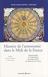 Histoire De L'astronomie Dans Le Midi De La France : Observatoires Et Astronomes Du Grand Si%C3%A8cle Au D%C3%A9but Du Xxe Si%C3%A8cle