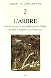 L'arbre: Histoire Naturelle Et Symbolique De L'arbre, Du Bois Et Du Fruit Au Moyen Age