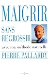 Maigrir Sans Regrossir : Avec Ma M%C3%A9thode Naturelle