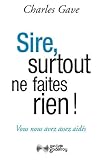 Sire, Surtout Ne Faites Rien ! Vous Nous Avez Assez Aid%C3%A9s