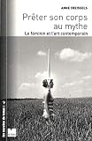 Prter Son Corps Au Mythe Le Fminin Et Lart Contemporain