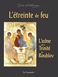 L'etreinte De Feu : M%C3%A9ditation Autour De L'ic%C3%B4ne De Roublov