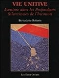 Vie Unitive : Aventure Dans Les Profondeurs Silencieuses De L'inconnu