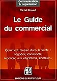 Le Guide Du Commercial: Comment R%C3%A9ussir Dans La Vente : N%C3%A9gocier, Convaincre, R%C3%A9pondre Aux Objections, Conclure
