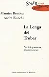 La Lenga Del Trobar : Precis De Grammatica D'occitan Ancian